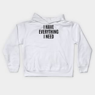I Have Everything I Need Valentines day Kids Hoodie
